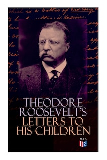 Front cover_Theodore Roosevelt's Letters To His Children
