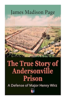 Couverture_The True Story of Andersonville Prison: A Defense of Major Henry Wirz