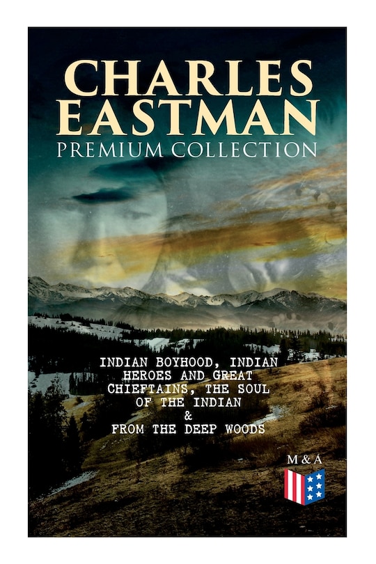 Front cover_Charles Eastman Premium Collection: Indian Boyhood, Indian Heroes And Great Chieftains, The Soul Of The Indian & From The Deep Woods To Civilization