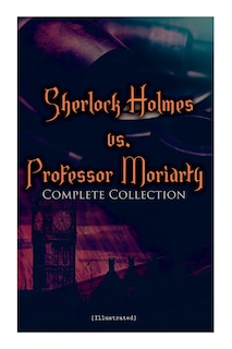 Front cover_Sherlock Holmes vs. Professor Moriarty - Complete Collection (Illustrated)