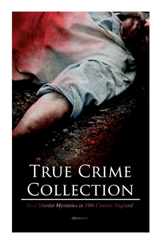 Couverture_True Crime Collection - Real Murder Mysteries in 19th Century England (Illustrated)