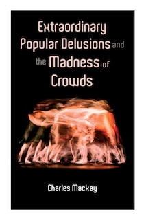 Extraordinary Popular Delusions and the Madness of Crowds: Vol.1-3