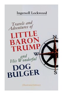 Front cover_Travels and Adventures of Little Baron Trump and His Wonderful Dog Bulger (Illustrated Edition)