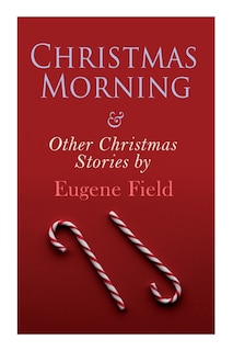 Front cover_Christmas Morning & Other Christmas Stories by Eugene Field