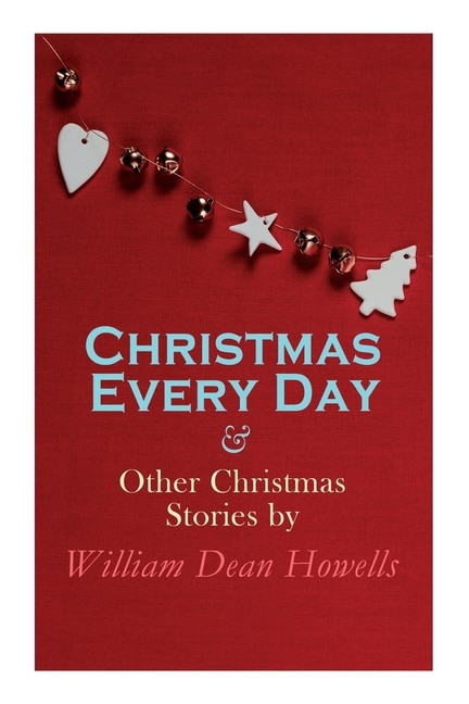 Front cover_Christmas Every Day & Other Christmas Stories by William Dean Howells
