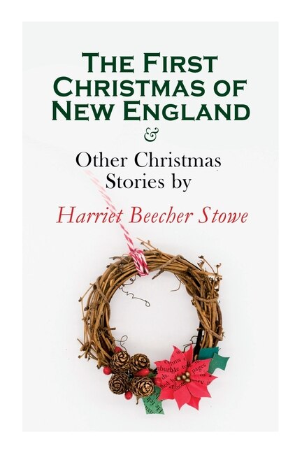 Couverture_The First Christmas of New England & Other Christmas Stories by Harriet Beecher Stowe