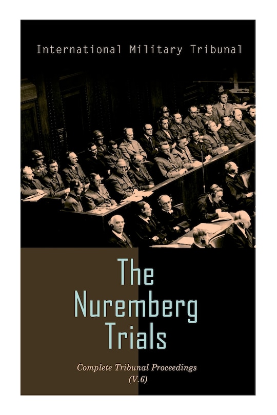Front cover_The Nuremberg Trials: Complete Tribunal Proceedings (V. 6)