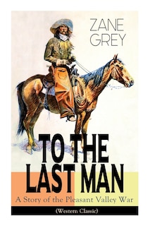 Front cover_To the Last Man: A Story of the Pleasant Valley War (Western Classic)