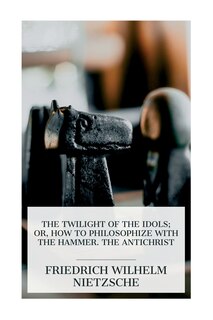 Couverture_The Twilight of the Idols; or, How to Philosophize with the Hammer. The Antichrist
