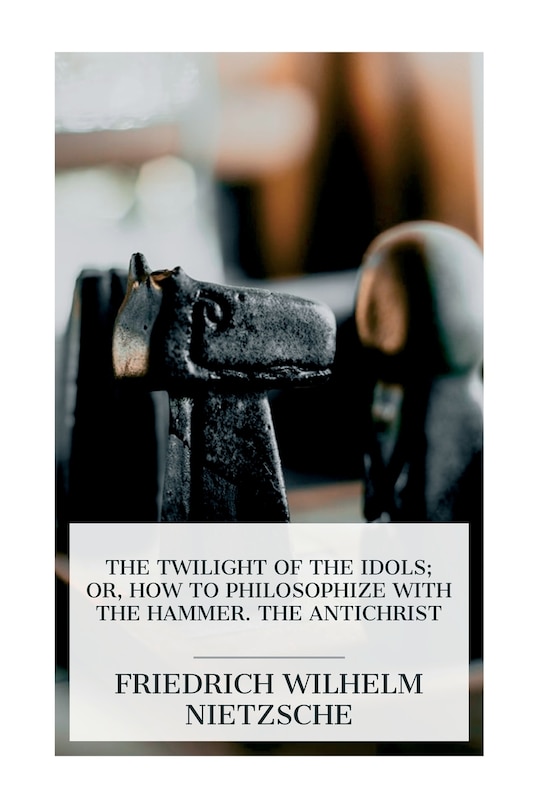 Couverture_The Twilight of the Idols; or, How to Philosophize with the Hammer. The Antichrist