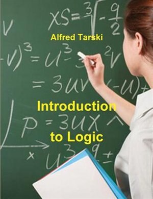 Introduction To Logic: And To The Methodology Of Deductive Sciences