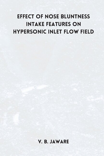 Front cover_Effect of nose bluntness Intake Features on Hypersonic Inlet Flow Field