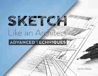 Sketch Like an Architect: Advanced Techniques in Architectural Sketching by David Drazil