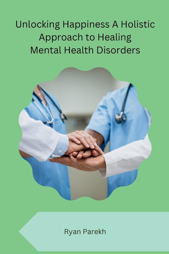 Front cover_Unlocking Happiness A Holistic Approach to Healing Mental Health Disorders