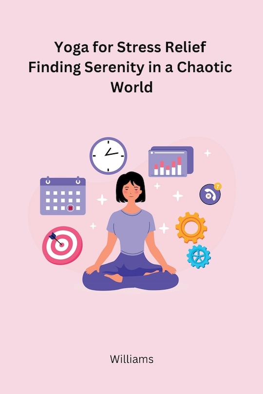 Front cover_Yoga for Stress Relief Finding Serenity in a Chaotic World
