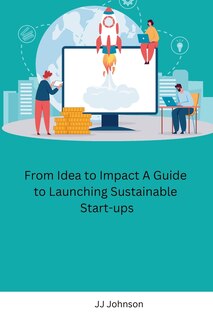Front cover_From Idea to Impact A Guide to Launching Sustainable Start-ups