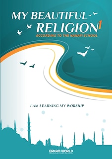 Front cover_I am Learning my acts of Worship According to the Hanafi School - My Beautiful Religion. Vol 1