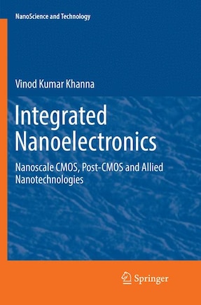 Integrated Nanoelectronics: Nanoscale Cmos, Post-cmos And Allied Nanotechnologies