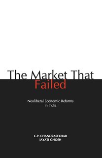 The Market that Failed: Neoliberal Economic Reforms in India