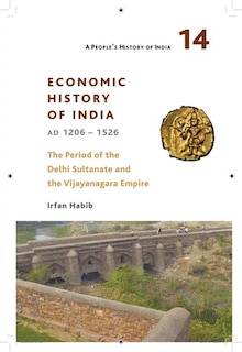 A People's History of India 14: Economic History of India, AD 1206-1526, The Period of the Delhi Sultanate and the Vijayanagara Empire