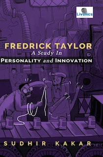 Frederick Taylor: A Study in Personality and Innovation