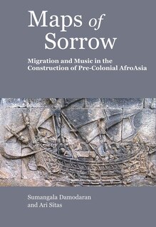 Maps of Sorrow: Migration and Music in the Construction of Pre-colonial AfroAsia