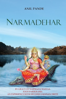 Front cover_Narmadehar - By Grace of Narmada Maiyaa Foot Parikrama an Experience with Swamiji Gajanan Tirth
