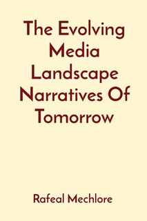 Front cover_The Evolving Media Landscape Narratives Of Tomorrow
