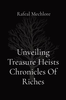 Front cover_Unveiling Treasure Heists Chronicles Of Riches