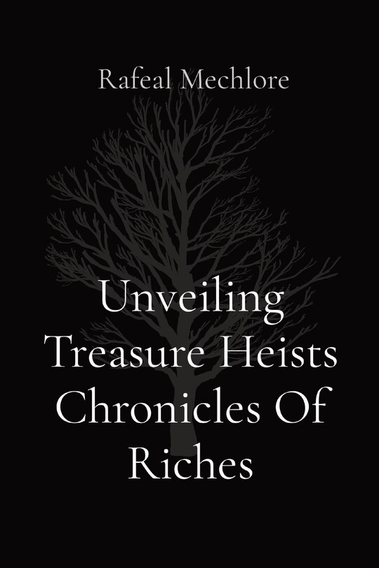 Front cover_Unveiling Treasure Heists Chronicles Of Riches