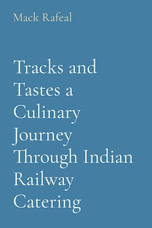 Front cover_Tracks and Tastes a Culinary Journey Through Indian Railway Catering