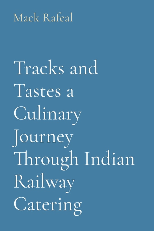 Front cover_Tracks and Tastes a Culinary Journey Through Indian Railway Catering