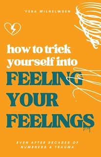 Couverture_How to Trick Yourself Into Feeling Your Feelings
