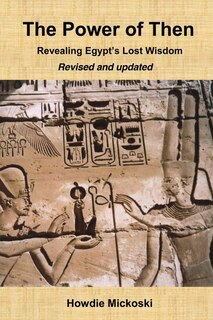 The Power Of Then: Revealing Egypt's Lost Wisdom- Revised And Updated