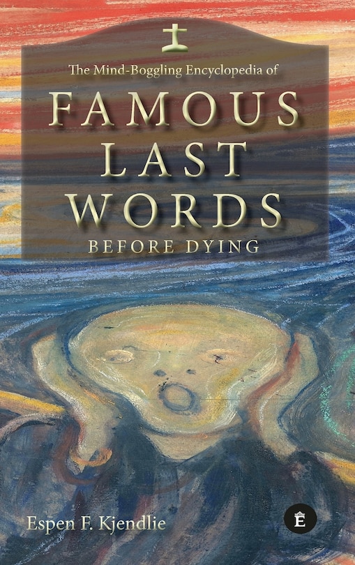 Front cover_The Mind-Boggling Encyclopedia of Famous Last Words Before Dying