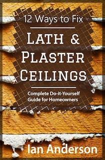Couverture_12 Ways to Fix Lath and Plaster Ceilings