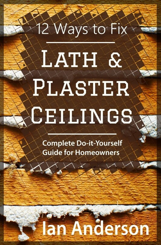 Couverture_12 Ways to Fix Lath and Plaster Ceilings