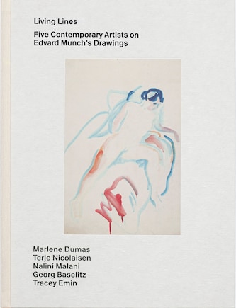 Living Lines: Five Contemporary Artists on Edvard Munch’s Drawings: Marlene Dumas, Terje Nicolaisen, Nalini Malani, Georg Baselitz, Tracey Emin