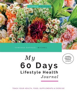 My 60 Days Lifestyle Health Journal (Flower Edition): Track Your Health, Food, Supplements & Exercise