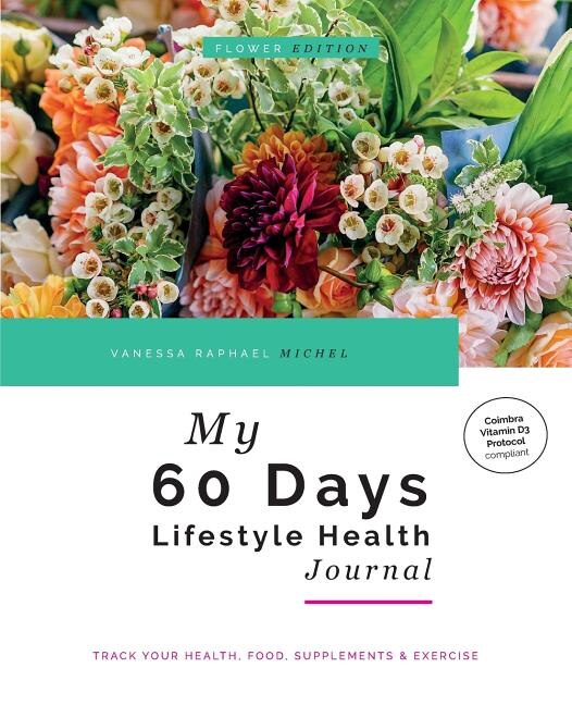 My 60 Days Lifestyle Health Journal (Flower Edition): Track Your Health, Food, Supplements & Exercise
