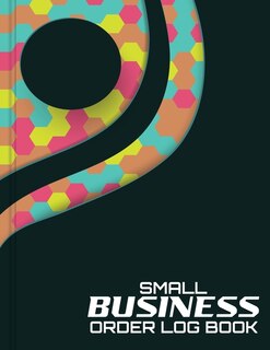 Small Business Order Log Book: Sales Order Log Keep Track Of Your Customer, Purchase Order Forms, For Online Businesses And Retail