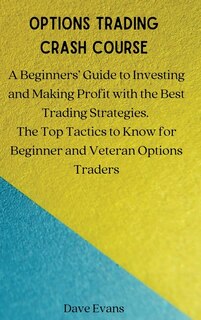 Options Trading Crash Course: A Beginners' Guide to Investing and Making Profit with the Best Trading Strategies. The Top Tactics to Know for Beginner and Veteran Options Traders