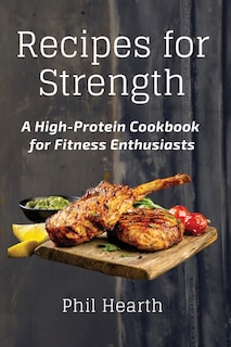 Recipes for Strength: A High-Protein Cookbook for Fitness Enthusiasts