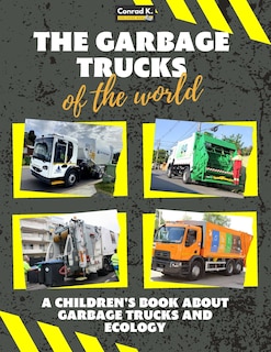 The garbage trucks of the world: A colorful children's book, trash trucks from around the world, interesting facts about ecology, recycling and waste segregation for children.