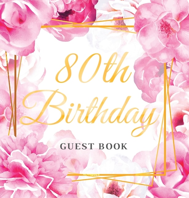 80th Birthday Guest Book: Keepsake Gift for Men and Women Turning 80 - Hardback with Cute Pink Roses Themed Decorations & Supplies, Personalized Wishes, Sign-in, Gift Log, Photo Pages