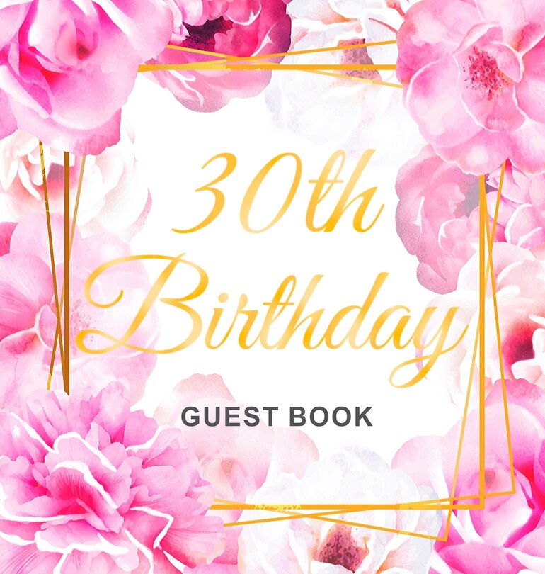 30th Birthday Guest Book: Keepsake Gift for Men and Women Turning 30 - Hardback with Cute Pink Roses Themed Decorations & Supplies, Personalized Wishes, Sign-in, Gift Log, Photo Pages