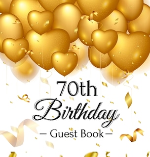 70th Birthday Guest Book: Keepsake Gift for Men and Women Turning 70 - Hardback with Funny Gold Balloon Hearts Themed Decorations and Supplies, Personalized Wishes, Gift Log, Sign-in, Photo Pages