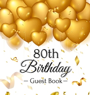 80th Birthday Guest Book: Keepsake Gift for Men and Women Turning 80 - Hardback with Funny Gold Balloon Hearts Themed Decorations and Supplies, Personalized Wishes, Gift Log, Sign-in, Photo Pages