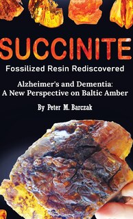 Front cover_Succinite Fossilized Resin Rediscovered Alzheimer's and Dementia