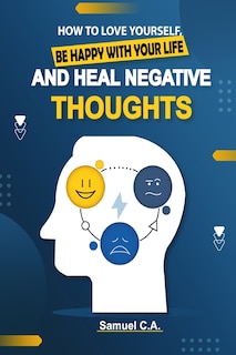 Front cover_How To Love Yourself, Be Happy With Your Life And Heal Negative Thoughts